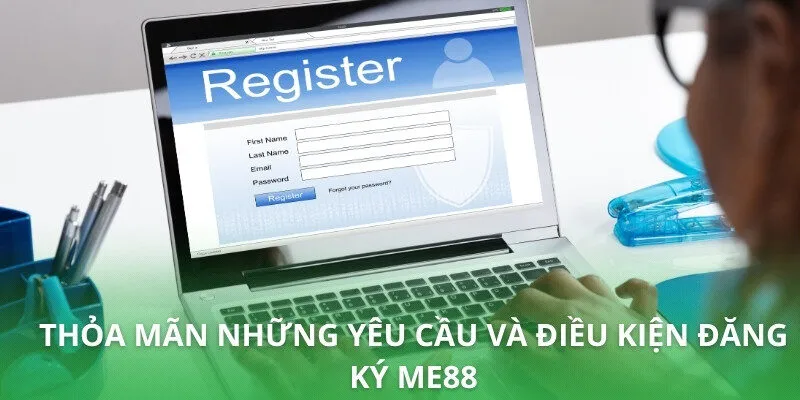 Thỏa mãn những yêu cầu và điều kiện đăng ký ME88