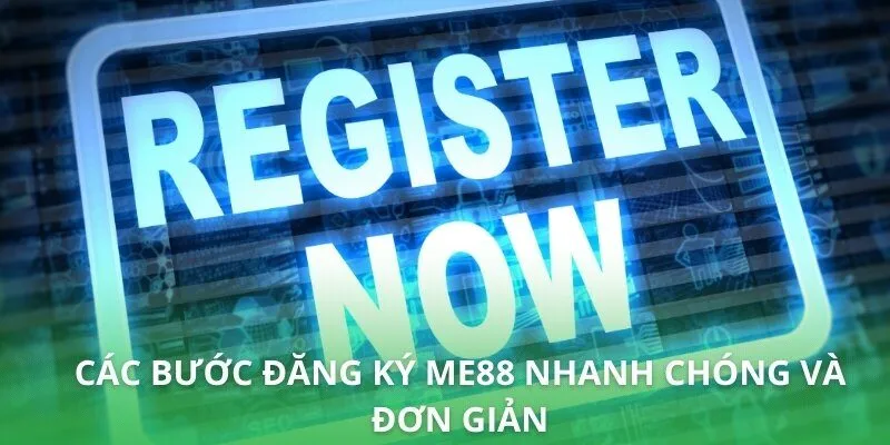 Các bước đăng ký ME88 nhanh chóng và đơn giản