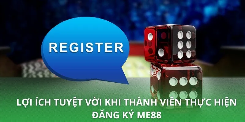 Lợi ích tuyệt vời khi thành viên thực hiện đăng ký ME88