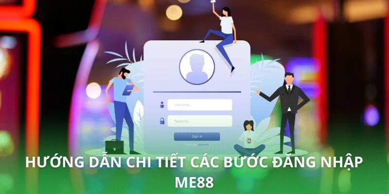Hướng dẫn chi tiết các bước đăng nhập ME88