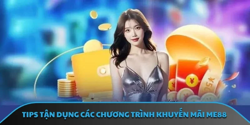 Tips tận dụng các chương trình khuyến mãi ME88