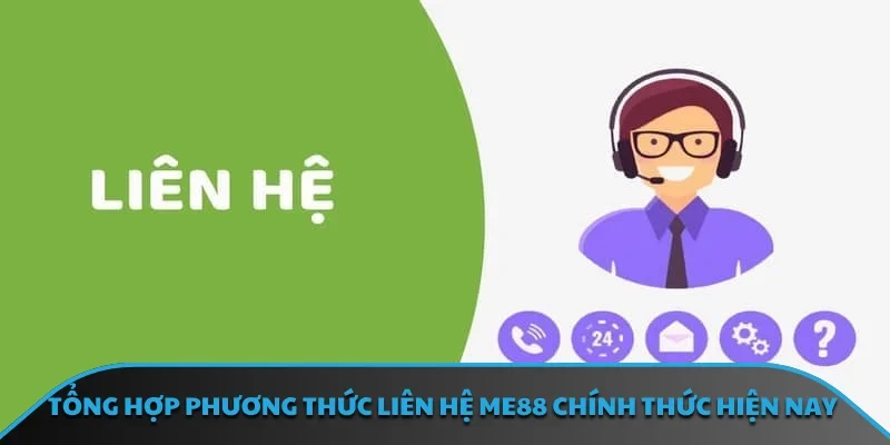 Tổng hợp phương thức liên hệ ME88 chính thức hiện nay