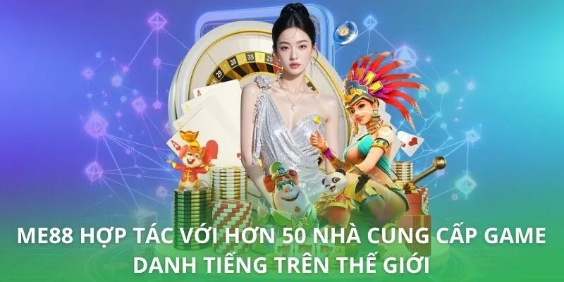 ME88 hợp tác với hơn 50 nhà cung cấp game danh tiếng trên thế giới