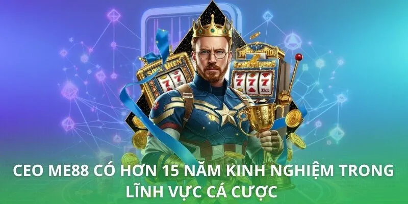CEO ME88 có hơn 15 năm kinh nghiệm trong lĩnh vực cá cược 
