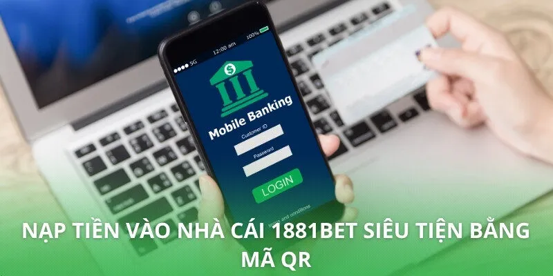 Nạp tiền vào nhà cái 1881bet siêu tiện bằng mã QR