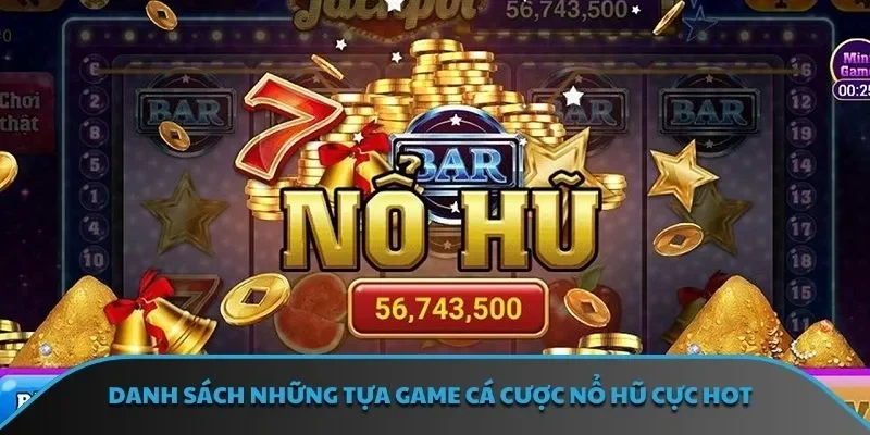 Danh sách những tựa game cá cược nổ hũ cực HOT 