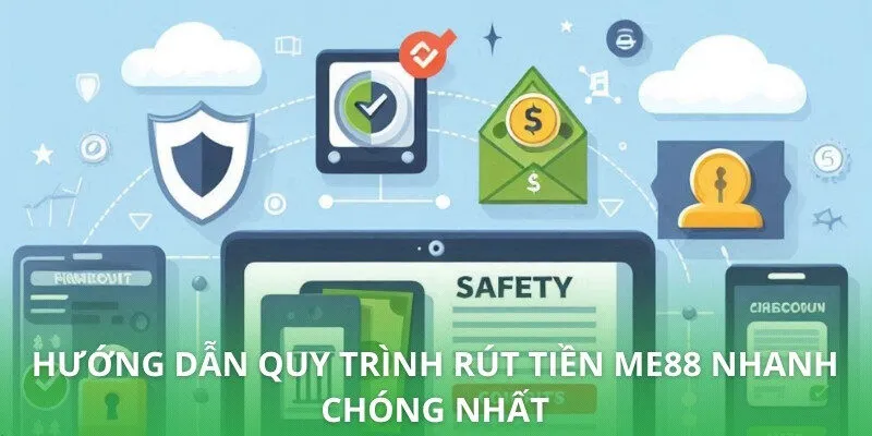 Hướng dẫn quy trình rút tiền ME88 nhanh chóng nhất