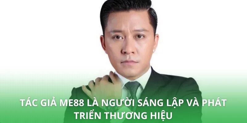 Tác giả ME88 là người sáng lập và phát triển thương hiệu