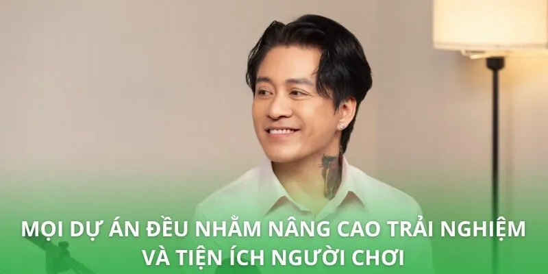 Mọi dự án đều nhằm nâng cao trải nghiệm và tiện ích người chơi