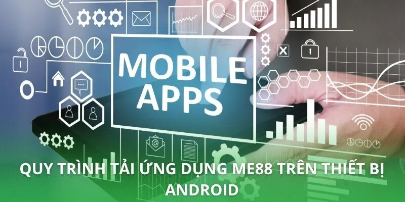 Quy trình tải ứng dụng ME88 trên thiết bị Android