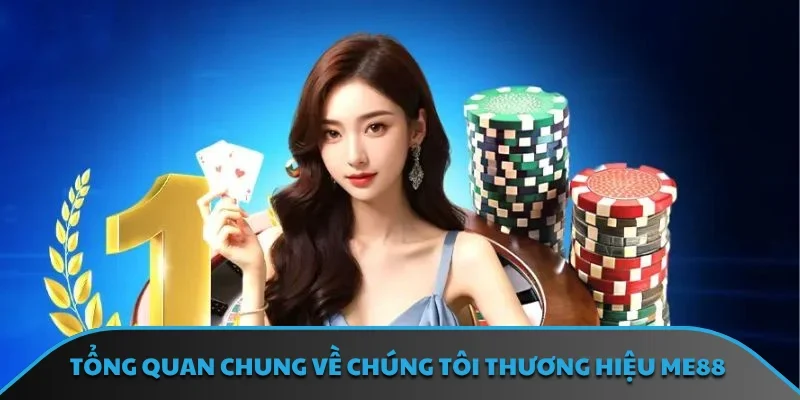 Tổng quan chung về chúng tôi thương hiệu ME88